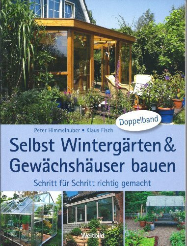 Selbst Wintergärten und Gewächshäuser bauen - Schritt für Schritt richtig gemacht
