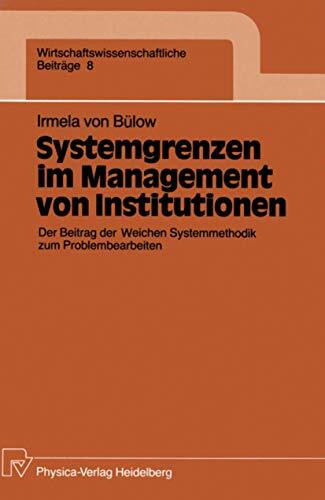 Systemgrenzen im Management von Institutionen: Der Beitrag der Weichen Systemmethodik zum Problembearbeiten (Wirtschaftswissenschaftliche Beiträge, 8, Band 8)