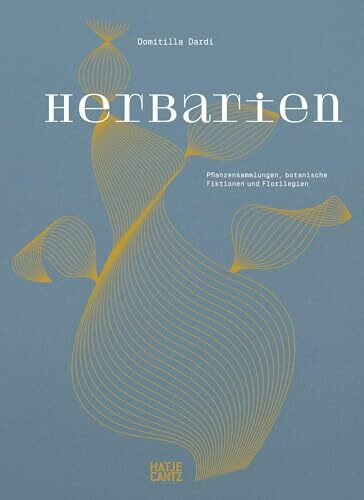 Herbarien: Pflanzensammlungen, botanische Fiktionen und Florilegien – Kunst, Design und botanische Illustration