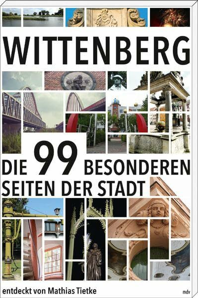 Wittenberg: Die 99 besonderen Seiten der Stadt