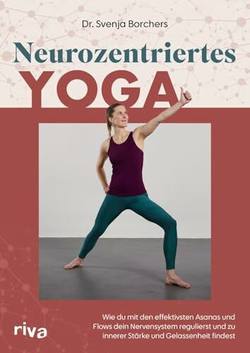 Neurozentriertes Yoga: Wie du mit den effektivsten Asanas und Flows dein Nervensystem regulierst und zu innerer Stärke und Gelassenheit findest | Mit 8 Übungssequenzen