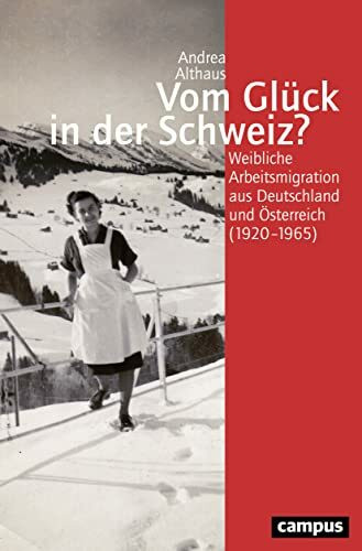 Vom Glück in der Schweiz?: Weibliche Arbeitsmigration aus Deutschland und Österreich (1920-1965) (Geschichte und Geschlechter, 68)