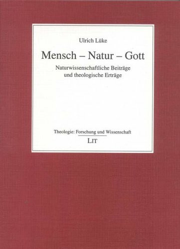 Mensch - Natur - Gott: Naturwissenschaftliche Beiträge und theologische Erträge