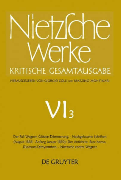 Der Fall Wagner. Götzen-Dämmerung. - Nachgelassene Schriften (August 1888 - Anfang Januar 1889): Der Antichrist. Ecce homo. Dionysos-Dithyramben. - Nietzsche contra Wagner