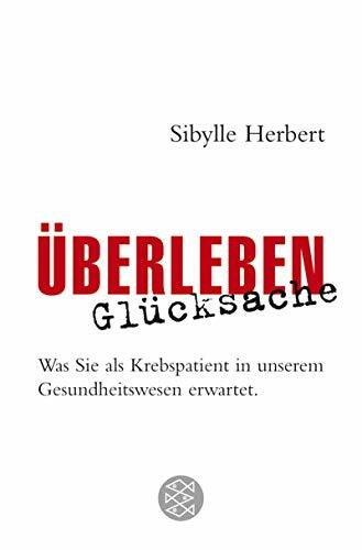 Überleben Glücksache: Was Sie als Krebspatient in unserem Gesundheitswesen erwartet (Fischer Ratgeber)