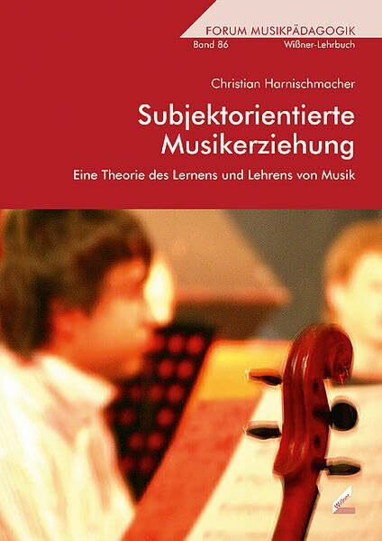 Subjektorientierte Musikerziehung: Eine Theorie des Lernens und Lehrens von Musik (Wißner-Lehrbuch)