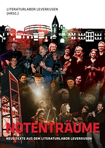 Notenträume: Neue Texte aus dem Literaturlabor Leverkusen Notenträume: Neue Texte aus dem Literaturlabor Leverkusen