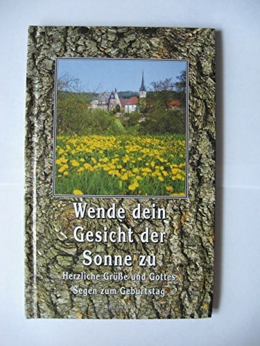 Wende dein Gesicht der Sonne zu: Herzliche Grüsse und Gottes Segen zum Geburtstag