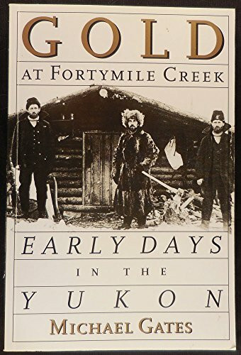 Gold at Fortymile Creek: Early Days in the Yukon