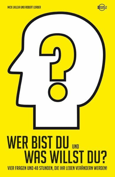 Wer bist Du und was willst Du?: 4 Fragen und 48 Stunden, die Ihr Leben verändern werden!