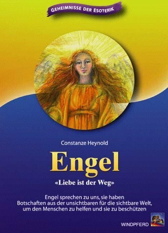 Engel - Liebe ist der Weg: Engel sprechen zu uns, sie haben Botschaften aus der unsichtbaren für die sichtbare Welt, um den Menschen zu helfen und sie zu schützen