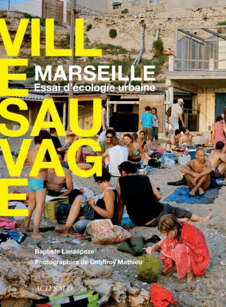 Ville sauvage : Marseille - Essai d'écologie urbaine