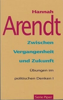 Zwischen Vergangenheit und Zukunft: Übungen im politischen Denken I (Piper Taschenbuch)