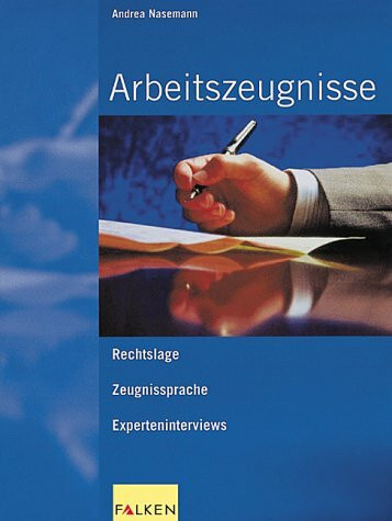 Arbeitszeugnisse. Rechtslage - Zeugnissprache - Experteninterviews