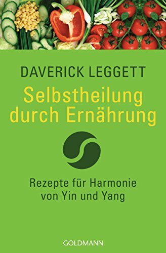Selbstheilung durch Ernährung: Rezepte für Harmonie von Yin und Yang
