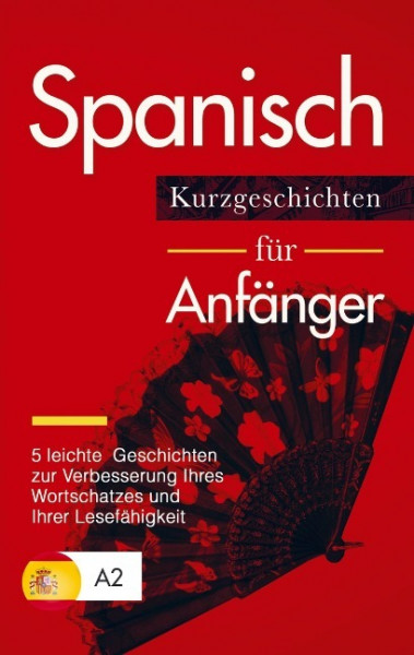 Spanisch: Kurzgeschichten für Anfänger - 5 leichte Geschichten zur Verbesserung Ihres Wortschatzes und Ihrer Lesefähigkeit