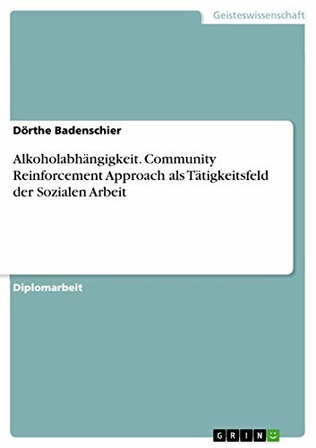 Alkoholabhängigkeit. Community Reinforcement Approach als Tätigkeitsfeld der Sozialen Arbeit: Diplomarbeit
