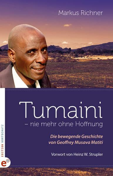 Tumaini: - nie mehr ohne Hoffnung Die bewegende Geschichte von Geoffrey Musava Matiti