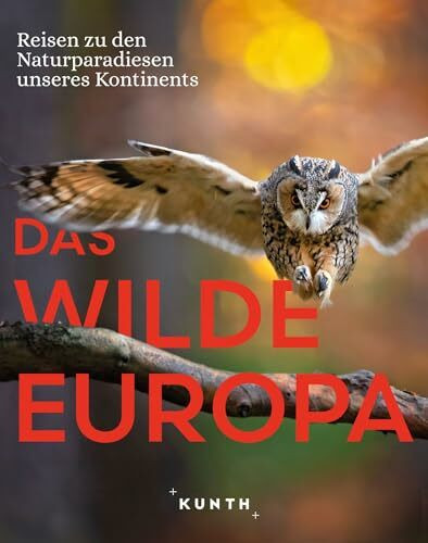 KUNTH Bildband Das wilde Europa: Reisen zu den Naturparadiesen unseres Kontinents