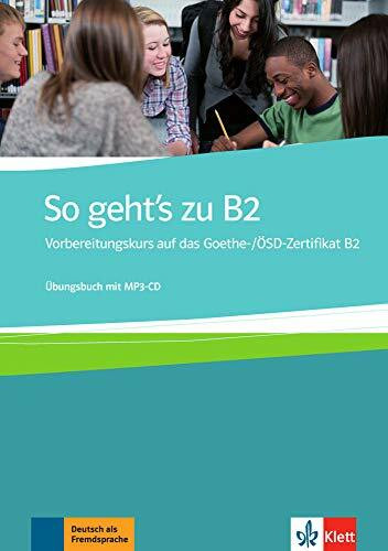 So geht's zu B2: Übungsbuch + MP3-CD: Vorbereitungskurs auf das Goethe-/ÖSD-Zertifikat B2. Deutsch als Fremdsprache