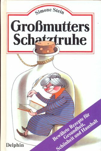 Großmutters Schatztruhe. Bewährte Rezepte für Gesundheit, Schönheit und Haushalt