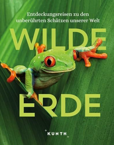 KUNTH Bildband Wilde Erde: Entdeckungsreisen zu den unberührten Schätzen unserer Welt