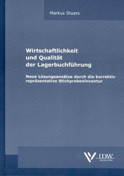 Wirtschaftlichkeit und Qualität der Lagerbuchführung: Neue Lösungsansätze durch die korrektiv repräsentative Stichprobeninventur (Monographien)