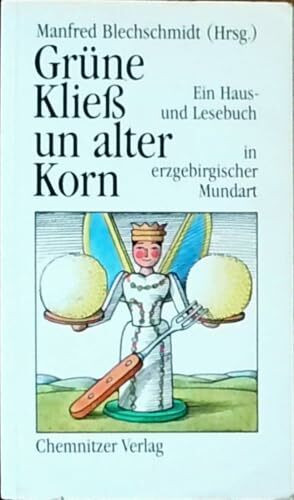 Grüne Kliess un alter Korn. Ein Haus- und Lesebuch in erzgebirgischer Mundart