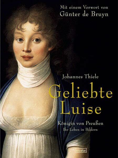 Geliebte Luise: Königin von Preußen - Ihr Leben in Bildern