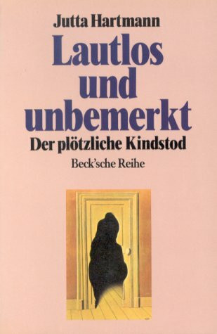 Lautlos und unbemerkt: Der plötzliche Kindstod (Beck'sche Reihe)