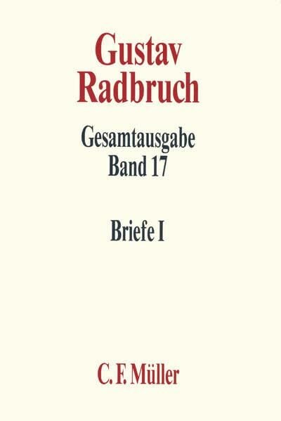Gustav Radbruch Gesamtausgabe: Band 17: Briefe I: 1898-1918 Gustav Radbruch Gesamtausgabe: Band 17: Briefe I: 1898-1918