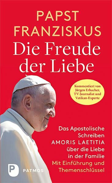 Die Freude der Liebe: Das Apostolische Schreiben Amoris laetitia über die Liebe in der Familie. Mit Themenschlüssel. Einführung von Jürgen Erbacher