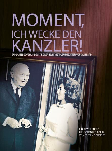 Moment, ich wecke den Kanzler!: ZUHAUSE BEI DREI BUNDESKANZLERN: ELISABETH LEUTHEUSSER-VON QUISTORP Ein bewegendes Menschen(vor)Bild von Stefan Scheider