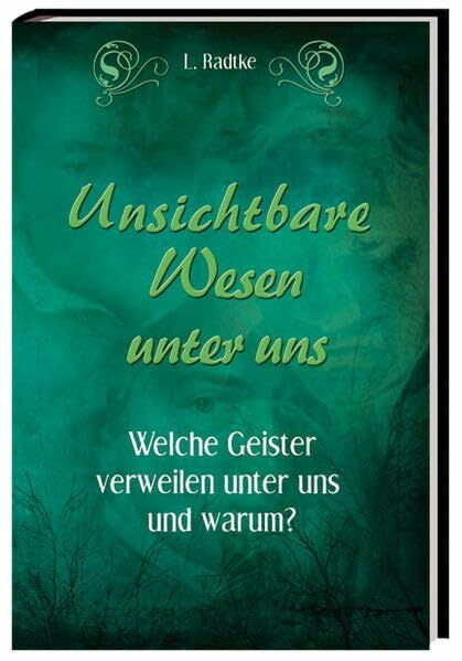 Unsichtbare Wesen unter uns: Welche Geister verweilen unter uns und warum?, Band I