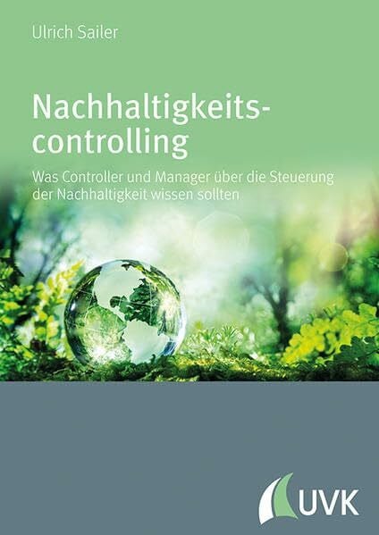 Nachhaltigkeitscontrolling: Was Controller und Manager über die Steuerung der Nachhaltigkeit wissen sollten