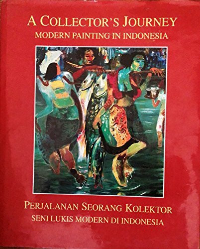 A Collector's Journey: Modern Painting in Indonesia: Collection of Jusuf Wanandi [Perjalanan Seorang Kolektor: Seni Lukis Modern Di Indonesia]