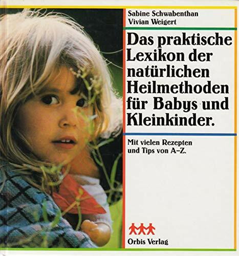 Damit Ihr Kind sich wohlfühlt. Das praktische Lexikon der natürlichen Heilmethoden für Babys und Kleinkinder