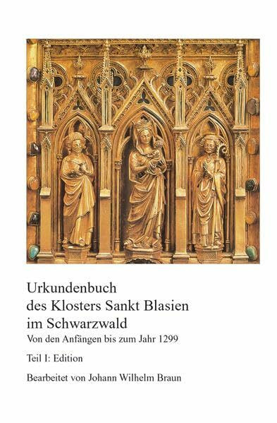 Urkundenbuch des Klosters Sankt Blasien im Schwarzwald. Von den Anfängen bis zum Jahr 1299 : Teil I: Edition, Teil II: Einführung, Verzeichnisse, Register bearbeitet von Johann Wilhelm Braun