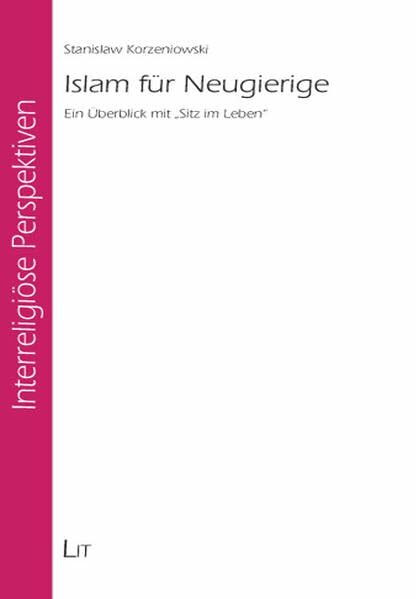 Islam für Neugierige: Ein Überblick mit "Sitz im Leben" (Interreligiöse Perspektiven)