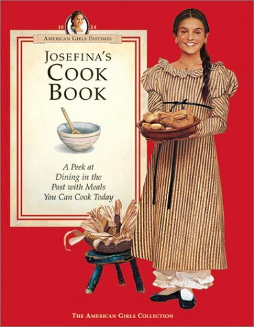 Josefina's Cook Book: A Peek at Dining in the Past With Meals You Can Cook Today (American Girl Collection)