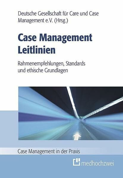 Case Management Leitlinien – Rahmenempfehlungen, Standards und ethische Grundlagen (Case Management in der Praxis)
