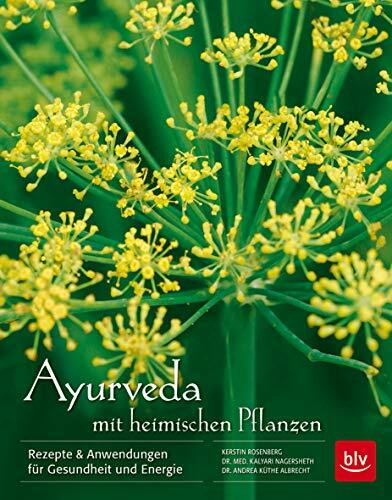 Ayurveda mit heimischen Pflanzen: Rezepte & Anwendungen für Gesundheit und Energie