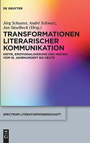 Transformationen literarischer Kommunikation: Kritik, Emotionalisierung und Medien vom 18. Jahrhundert bis heute (spectrum Literaturwissenschaft / spectrum Literature, 58, Band 58)