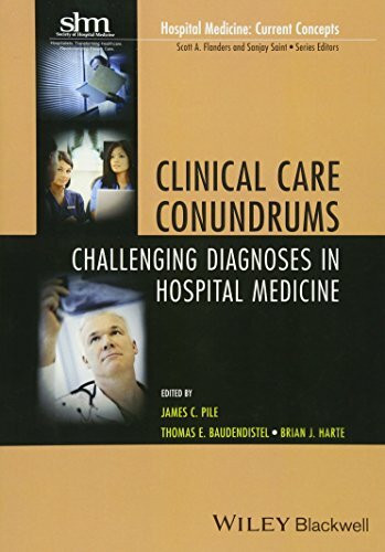 Clinical Care Conundrums: Challenging Diagnoses in Hospital Medicine (Hospital Medicine: Current Concepts, Band 5)