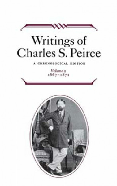 Writings of Charles S. Peirce: A Chronological Edition, Volume 2: A Chronological Edition, Volume 2: 1867-1871