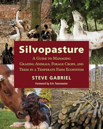 Silvopasture: A Guide to Managing Grazing Animals, Forage Crops, and Trees in a Temperate Farm Ecosystem
