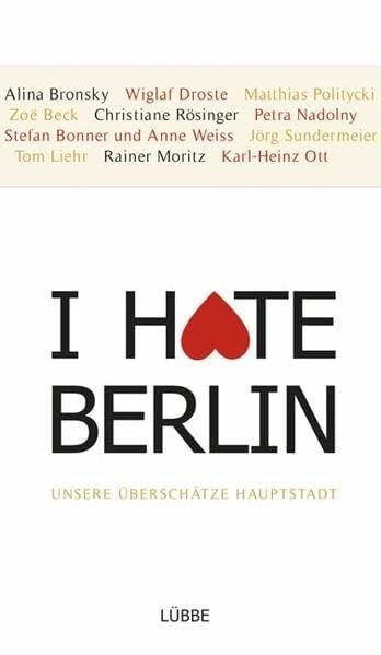 I hate Berlin: Unsere überschätzte Hauptstadt