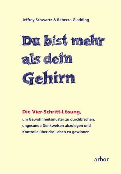 Du bist mehr als dein Gehirn: Die Vier-Schritt-Lösung, um Gewohnheitsmuster zu durchbrechen, ungesunde Denkweisen abzulegen und Kontrolle über das Leben zu... Du bist mehr als dein Gehirn: Die Vier-Schritt-Lösung, um Gewohnheitsmuster zu durchbrechen, ungesunde Denkweisen abzulegen und Kontrolle über das Leben zu gewinnen