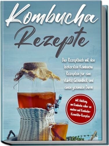 Kombucha Rezepte: Das Rezeptbuch mit den leckersten Kombucha-Rezepten für eine starke Gesundheit und einen gesunden Darm | inkl. Anleitung, um Kombucha... Kombucha Rezepte: Das Rezeptbuch mit den leckersten Kombucha-Rezepten für eine starke Gesundheit und einen gesunden Darm | inkl. Anleitung, um Kombucha selber zu machen und Kombucha-Kosmetika-Rezepten