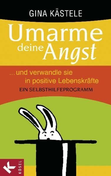 Umarme deine Angst und verwandle sie in positive Lebenskräfte: Ein Selbsthilfeprogramm